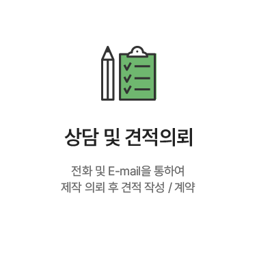 [상담 및 견적의뢰] 전화 및 E-mail을 통하여 제작 의뢰 후 견적 작성 / 계약